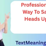 Professional Way to Say Heads Up