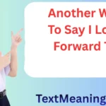 Another Way to Say I Look Forward To