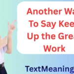 Another Way to Say Keep Up the Great Work