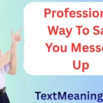 Professional Way to Say You Messed Up