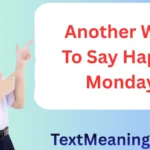 Another Way to Say Happy Monday